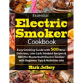 Essential Electric Smoker Cookbook: Easy Smoking Guide with 500 New, Delicious, Low Carb Smoked Recipes & BBQ for Masterbuilt Electric Smoker with Beg