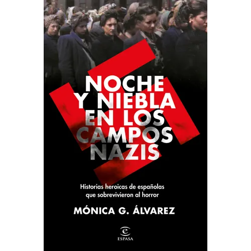 Noche Y Niebla En Los Campos Nazis: Historias Heroicas de Españolas Que Sobrevivieron Al Horror