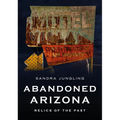 Abandoned Arizona: Relics of the Past