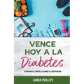 Vence Hoy A La Diabetes: Tu Guía Hacia El Control, El Ahorro Y La Recuperación