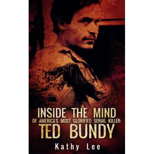 Inside The Mind of Of America's Most Glorified Serial Killer: Ted Bundy