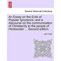 An Essay on the Evils of Popular Ignorance: And a Discourse on the Communication of Christianity to the People of Hindoostan ... Second Edition.