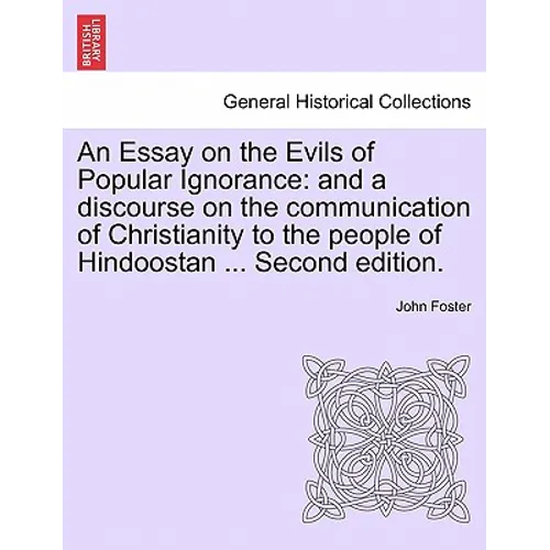 An Essay on the Evils of Popular Ignorance: And a Discourse on the Communication of Christianity to the People of Hindoostan ... Second Edition.