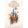 Pieces, Places, and Perceptions: A Poetic Journey