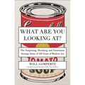 What Are You Looking At?: The Surprising, Shocking, and Sometimes Strange Story of 150 Years of Modern Art