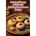 Sweet and Savory Delights: 99 Mediterranean Dessert Recipes