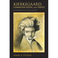Kierkegaard, Communication, and Virtue: Authorship as Edification