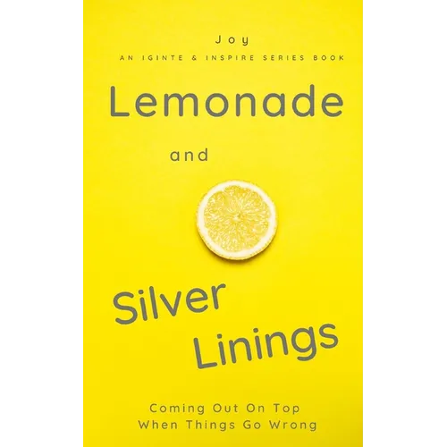 Lemonade and Silver Linings: Coming Out On Top When Things Go Wrong