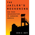 The Jailer's Reckoning: How Mass Incarceration Is Damaging America