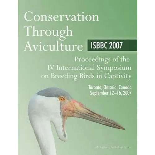Conservation through Aviculture: ISBBC 2007: Proceedings of the IV International Symposium on Breeding Birds in Captivity
