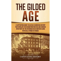 The Gilded Age: A Captivating Guide to an Era in American History That Overlaps the Reconstruction Era and Coincides with Parts of the Victorian Era i