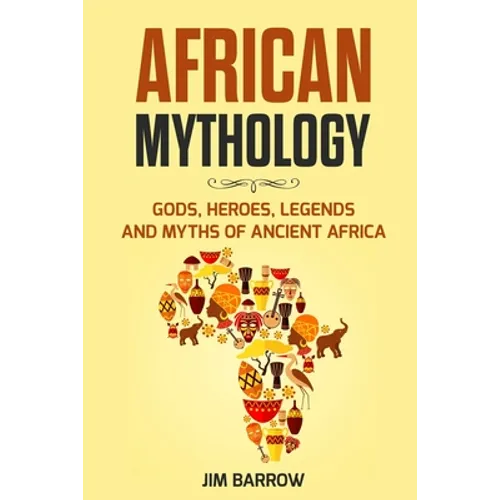 African Mythology: Gods, Heroes, Legends and Myths of Ancient Africa