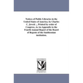Notices of Public Libraries in the United States of America. by Charles C. Jewett ... Printed by order of Congress, As An Appendix to the Fourth Annua
