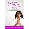 Praying Wife: An introduction to effective prayer.