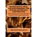 Astrological Real Life Q & Answers- For Applied Astrology and Practice: Vedic Astrology Analysed with charts from user questions