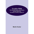 Canadian Wilds; Tells About the Hudson's Bay Company, Northern Indians and Their Modes of Hunting, Trapping, Etc.