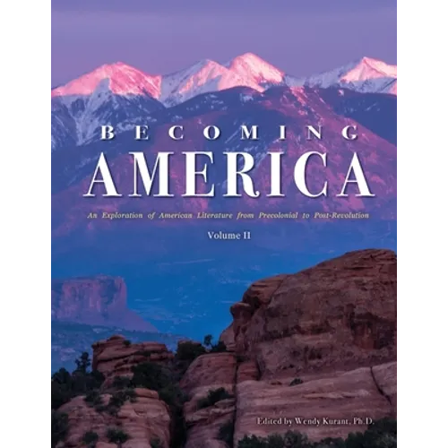 Becoming America: An Exploration of American Literature from Precolonial to Post-Revolution: Volume II