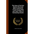 The Gems of the East Sixteen Thousand Miles of Research Travel Among Wild and Tame Tribes of Enchanting Islands