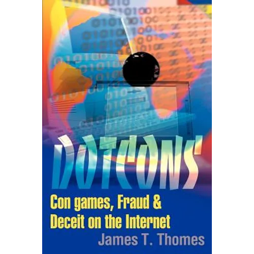 Dotcons: Con Games, Fraud, and Deceit on the Internet