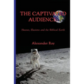 The Captivated Audience: Hoaxes, Illusions and the Biblical Earth: Hoaxes, Illusions and the Biblical Earth
