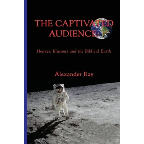 The Captivated Audience: Hoaxes, Illusions and the Biblical Earth: Hoaxes, Illusions and the Biblical Earth