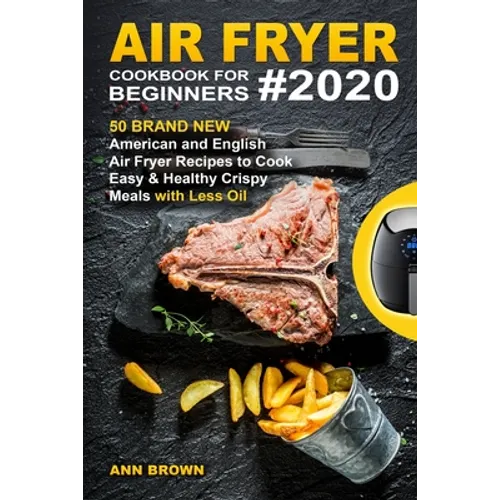 Air Fryer Cookbook for Beginners #2020: 50 Brand New American and English Air Fryer Recipes to Cook Easy & Healthy Crispy Meals with Less Oil
