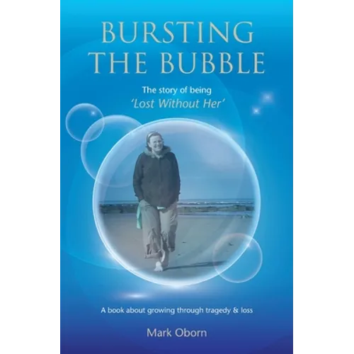 Bursting The Bubble - The Story of Being 'Lost Without Her': A journey of growing through tragedy & loss