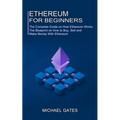 Ethereum for Beginners: The Complete Guide on How Ethereum Works (The Blueprint on How to Buy, Sell and Make Money With Ethereum)