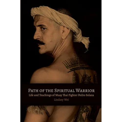 Path of the Spiritual Warrior: Life and Teachings of Muay Thai Fighter Pedro Solana