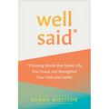 Well Said: Choosing Words That Speak Life, Give Grace, and Strengthen Your Faith and Family