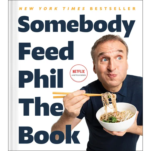 Somebody Feed Phil the Book: Untold Stories, Behind-The-Scenes Photos and Favorite Recipes: A Cookbook