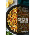 Couscous Recipes Book: The Best-ever of Couscous Cookbook (A Yummy Couscous Cookbook You Will Need)