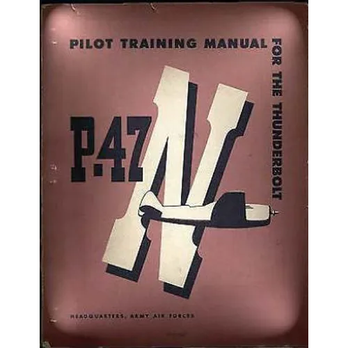 Pilot Training Manual For The Thunderbolt P-47N.( SPECIAL ) By: Army Air Forces