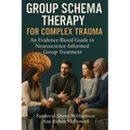 Group Schema Therapy for Complex Trauma: An Evidence-Based Guide to Neuroscience-Informed Group Treatment