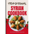 Traditional Syrian Cookbook: 50 Authentic Recipes from Syria