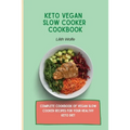 Keto Vegan Slow Cooker Cookbook: Complete cookbook of Vegan Slow Cooker Recipes for your healthy keto diet