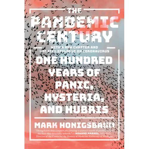 The Pandemic Century: One Hundred Years of Panic, Hysteria, and Hubris