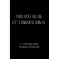 Good luck finding better coworkers than us. P.S. It's not going to happen.: Perfect goodbye gift for coworker that is leaving / going away gift for yo
