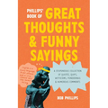 Phillips' Book of Great Thoughts and Funny Sayings: A Stupendous Collection of Quotes, Quips, Witticisms, Ponderings, and Humorous Comments