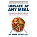 Unsafe at Any Meal: What the FDA Does Not Want You to Know about the Foods You Eat