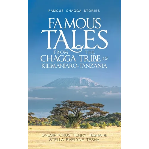 Famous Tales from the Chagga Tribe of Kilimanjaro-Tanzania: Famous Chagga Stories