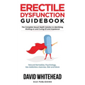 Erectile Dysfunction Guidebook: Natural Remedies, Psychology, Sex Addiction, Exercise, Diet and More