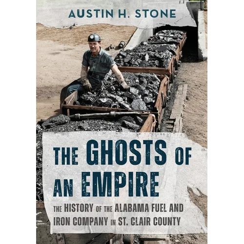 The Ghosts of an Empire: The History of the Alabama Fuel and Iron Company in St. Clair County