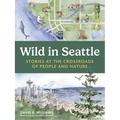 Wild in Seattle: Stories at the Crossroads of People and Nature