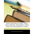 Our Favourite Fairy Tales and Famous Histories, Told for the Hundredth Time