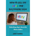 How to sell on eBay for beginners 2024: Unlocking eBay's secret for novice sellers