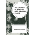 The Politics of Death in Anti-Colonial PRAXIS