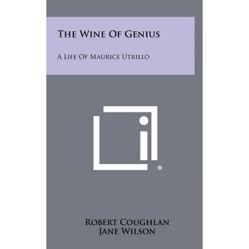 The Wine Of Genius: A Life Of Maurice Utrillo