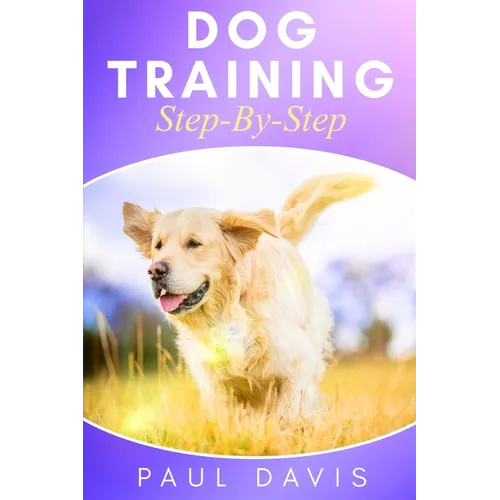Dog Training Step-By-Step: 4 BOOKS IN 1 - Learn Techniques, Tips And Tricks To Train Puppies And Dogs