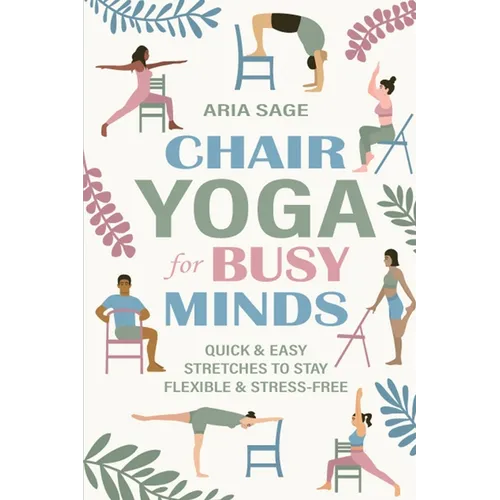 Chair Yoga for Busy Minds: Quick and Easy Chair Yoga for Stress Relief, Posture, and Mental Clarity at Work or Home
